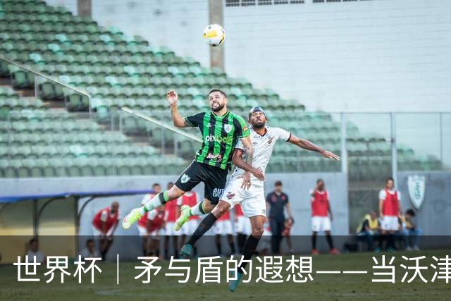 世界杯｜矛与盾的遐想——当沃津尼亚即将对阵梅西