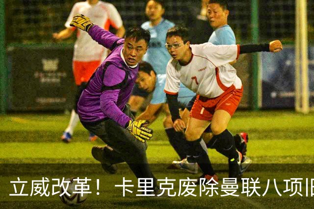 立威改革！卡里克废除曼联八项旧规，重塑红魔更衣室与训练体系
